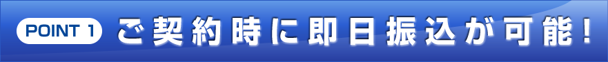 POINT 1 即日振込可能