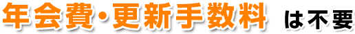 年会費・更新手数料は不要