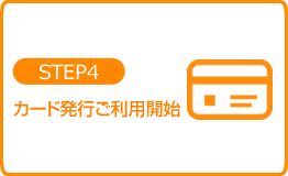 Step 4 カード発行ご利用開始